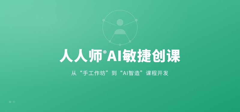 人人师® AI敏捷创课 —— 从“手工作坊”到“AI智造”